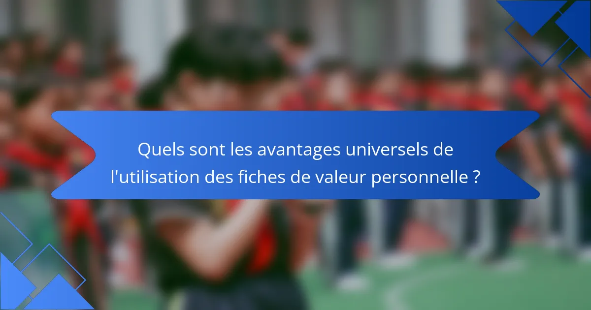 Quels sont les avantages universels de l'utilisation des fiches de valeur personnelle ?