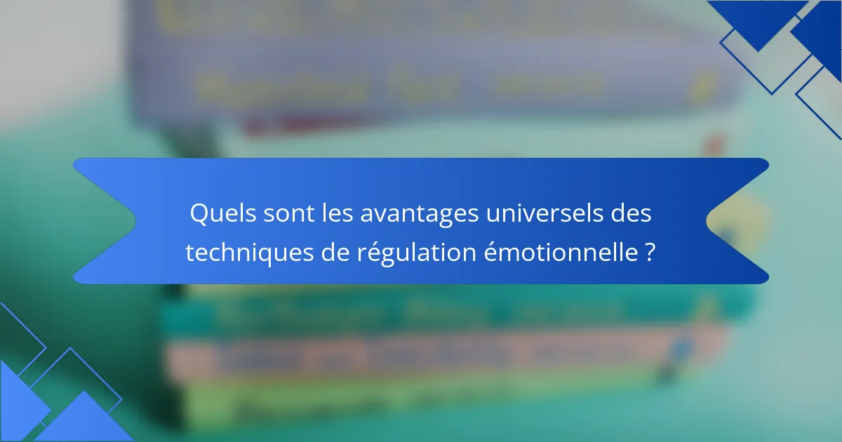 Quels sont les avantages universels des techniques de régulation émotionnelle ?