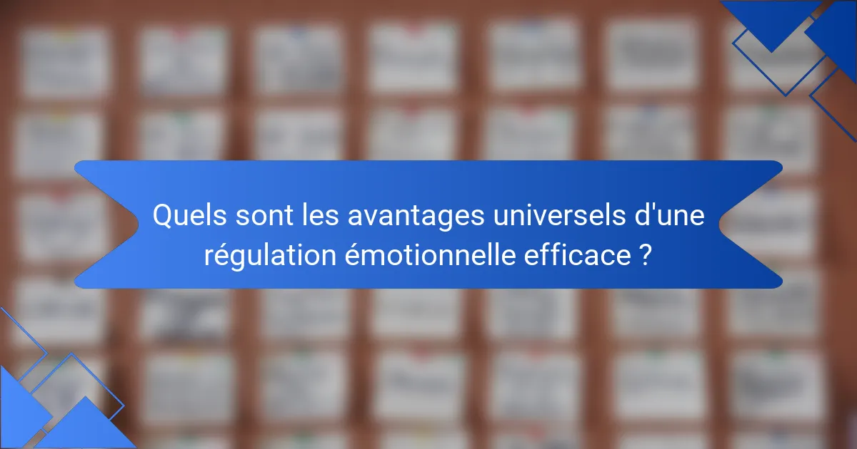 Quels sont les avantages universels d'une régulation émotionnelle efficace ?