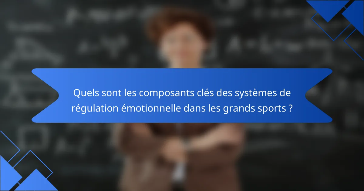 Quels sont les composants clés des systèmes de régulation émotionnelle dans les grands sports ?