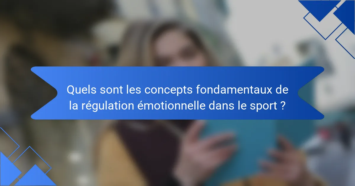 Quels sont les concepts fondamentaux de la régulation émotionnelle dans le sport ?