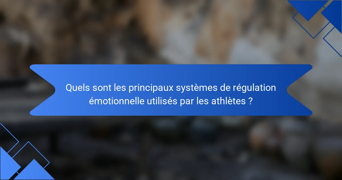Quels sont les principaux systèmes de régulation émotionnelle utilisés par les athlètes ?