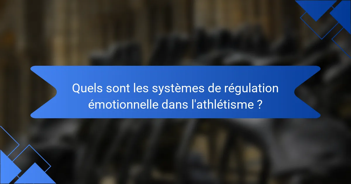 Quels sont les systèmes de régulation émotionnelle dans l'athlétisme ?
