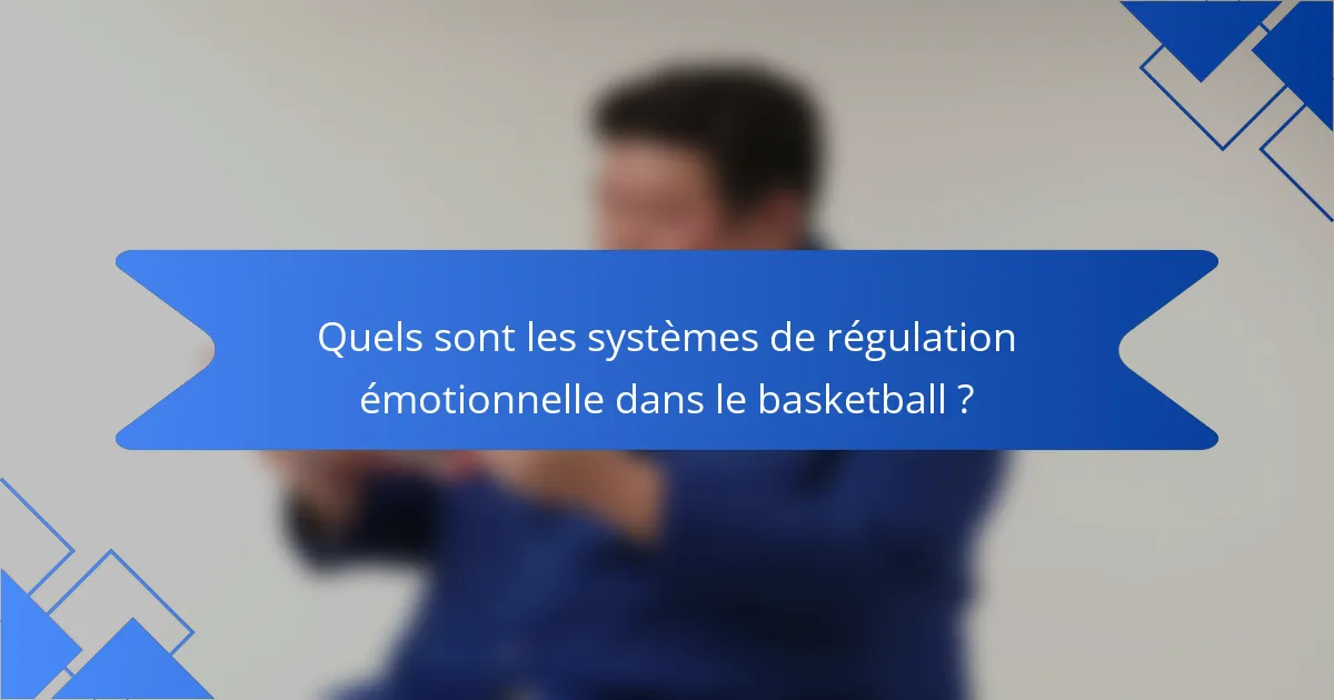 Quels sont les systèmes de régulation émotionnelle dans le basketball ?