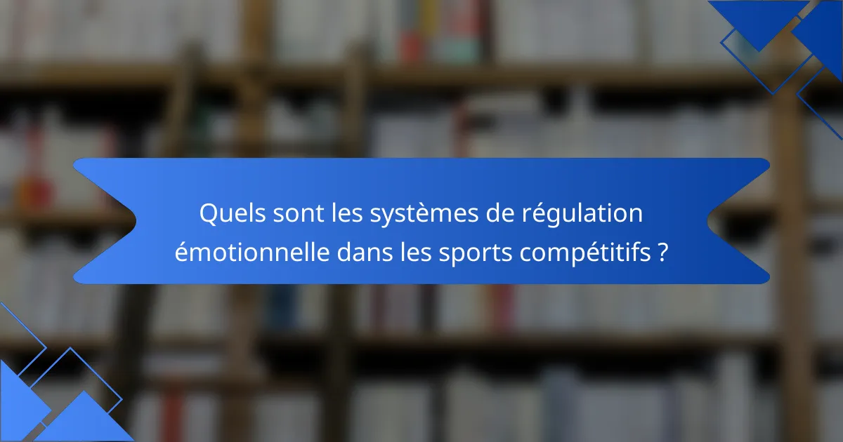 Quels sont les systèmes de régulation émotionnelle dans les sports compétitifs ?