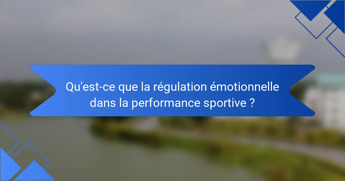 Qu'est-ce que la régulation émotionnelle dans la performance sportive ?