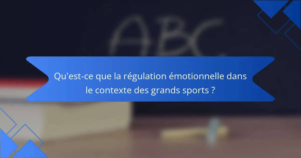 Qu'est-ce que la régulation émotionnelle dans le contexte des grands sports ?