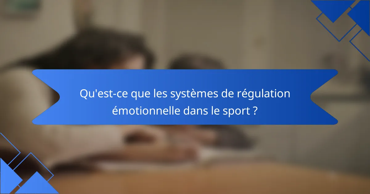 Qu'est-ce que les systèmes de régulation émotionnelle dans le sport ?